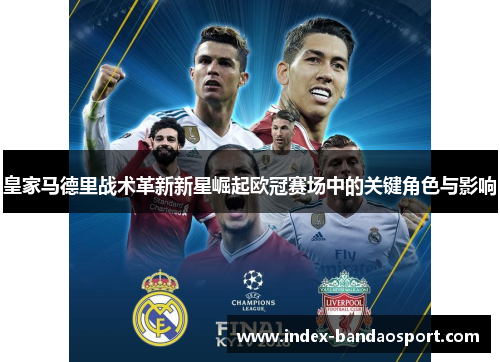 皇家马德里战术革新新星崛起欧冠赛场中的关键角色与影响