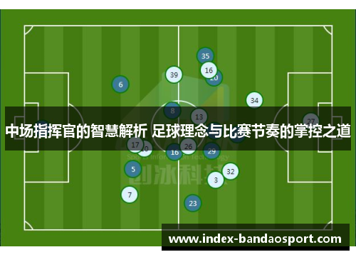 中场指挥官的智慧解析 足球理念与比赛节奏的掌控之道 中场指挥官的智慧解析 足球理念与比赛节奏的掌控之道